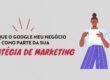 Google Meu Negócio como parte da sua estratégia de marketing